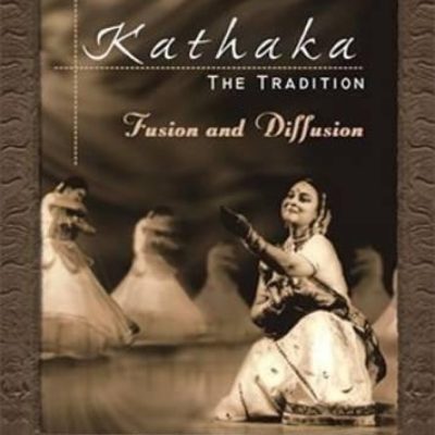 Kathak — The Tradition : Fusion And Diffusion