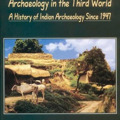 Archaeology In The Third World — A History Of Indian Archaeology Since 1947