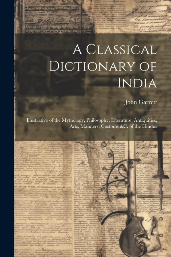 Classical Dictionary Of India — Illustrative Of The Mythology, Philosophy, Literature, Antiquities, Arts, Manners, Customs &C. Of The Hindus