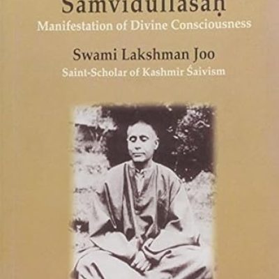 Samvidullasah: Manifestation Of Divine Consciousness — Swami Lakshman Joo (Saint Scholar Of Kashmir Saivism) A Centenary Tribute