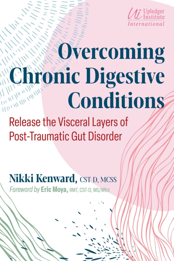 Overcoming Chronic Digestive Conditions: Release the Visceral Layers of PostTraumatic Gut Disorder