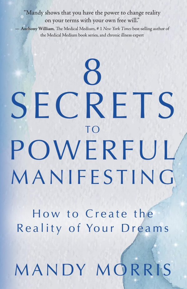 8 Secrets to Powerful Manifesting: How To Create The Reality Of Your Dreams