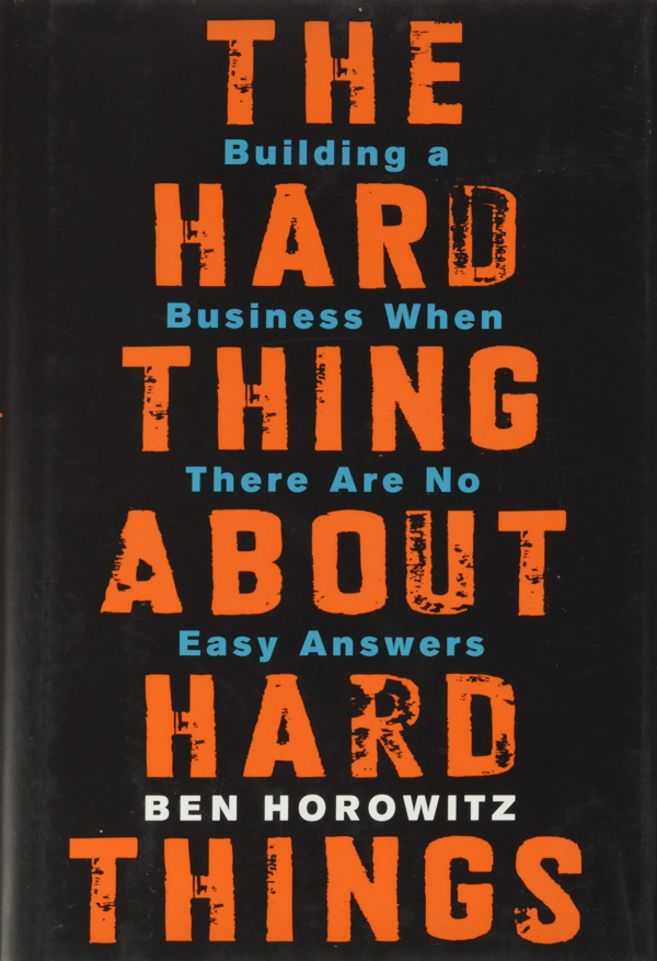 Hard Thing about Hard Things: Building a Business When There Are No Easy Answers