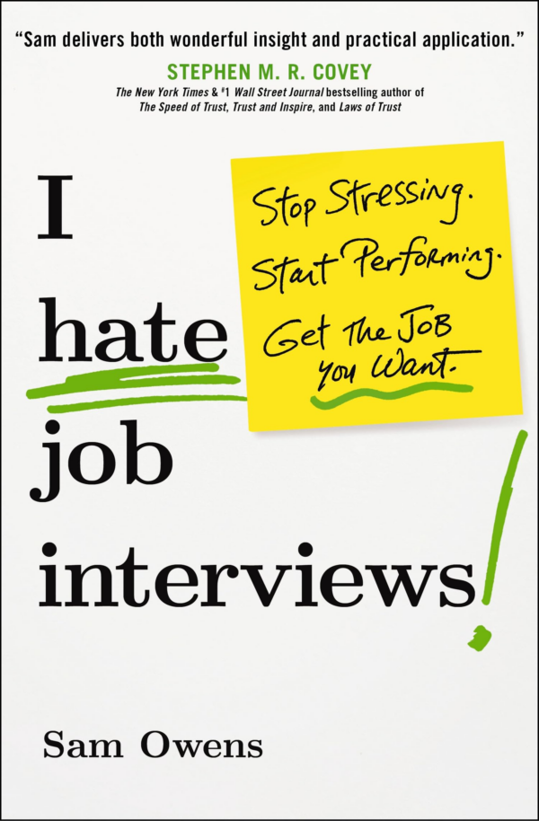I Hate Job Interviews : Stop Stressing Start Performing Get the Job You Want