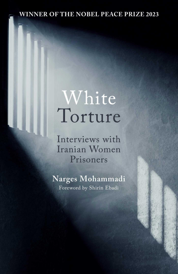 White Torture: Interviews with Iranian Women Prisoners Winner of the Nobel Peace Prize 2023