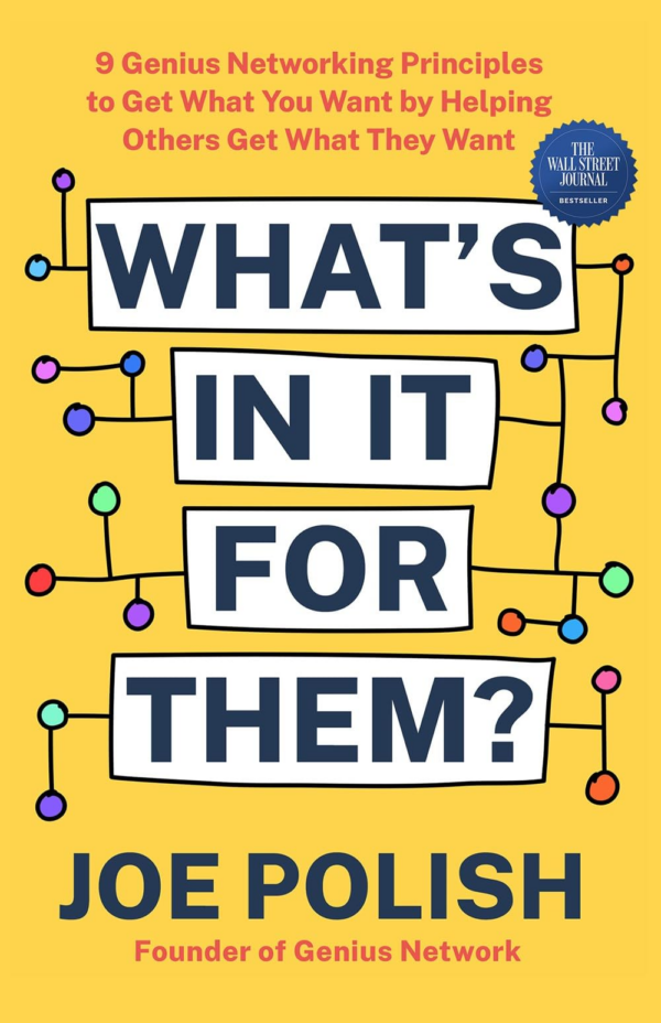 What's in It for Them : 9 Genius Networking Principles To Get What You Want By Helping Others Get What They Want