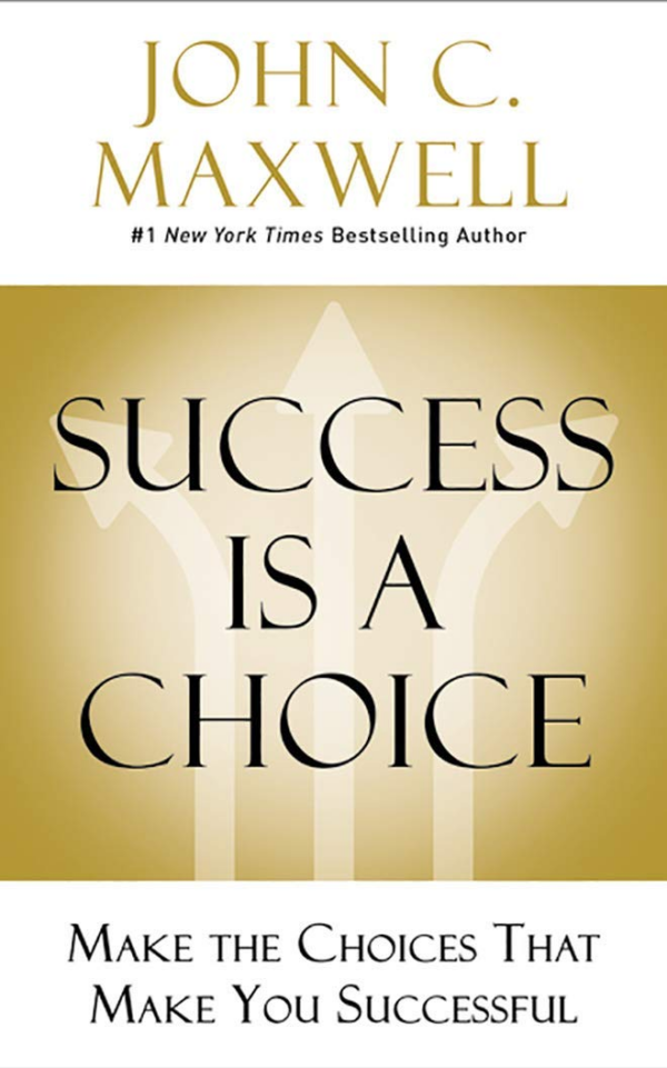 Success is a Choice : Make the Choices that Make You Successful