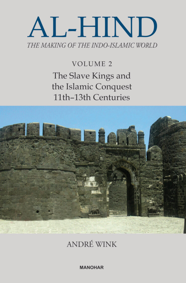 AlHind: The Making of the IndoIslamic World (Vol 2), The Slave Kings and the Islamic Conquest 11th13th Centuries