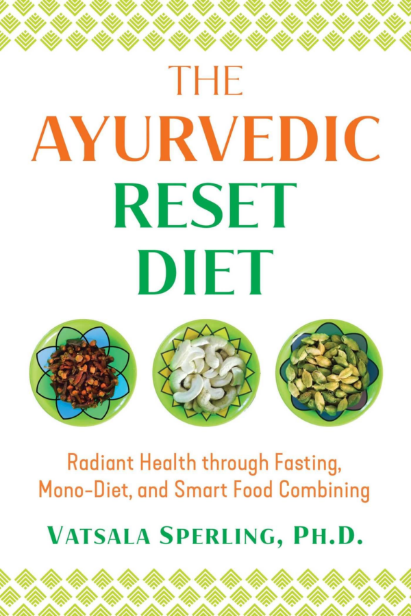 The Ayurvedic Reset Diet: Radiant Health Through Fasting, MonoDiet, and Smart Food Combining