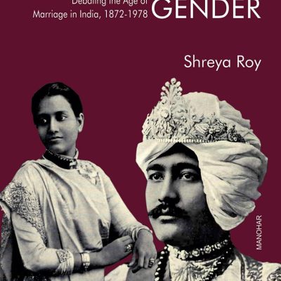 State, Law and Gender: Debating the Age of Marriage in India, 18721978