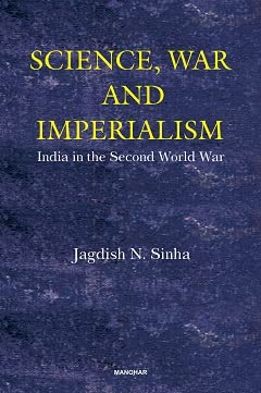 Science, War and Imperialism: India in the Second World War Hardcover Jagdish N Sinha