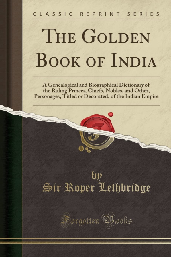 The Golden Book of India A Genealogical and Biographical Dictionary of the Ruling Princes, Chiefs, Nobles and Other Personages, Titled or Decorated of the Indian Empire