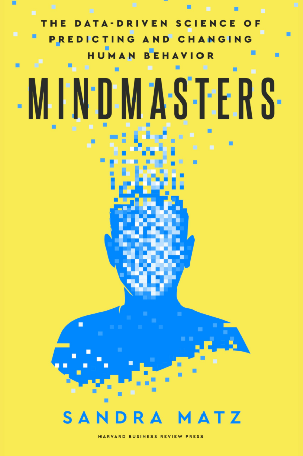 Mindmasters: The DataDriven Science of Predicting and Changing Human Behavior
