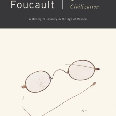 Madness and Civilization: A History of Insanity in the Age of Reason