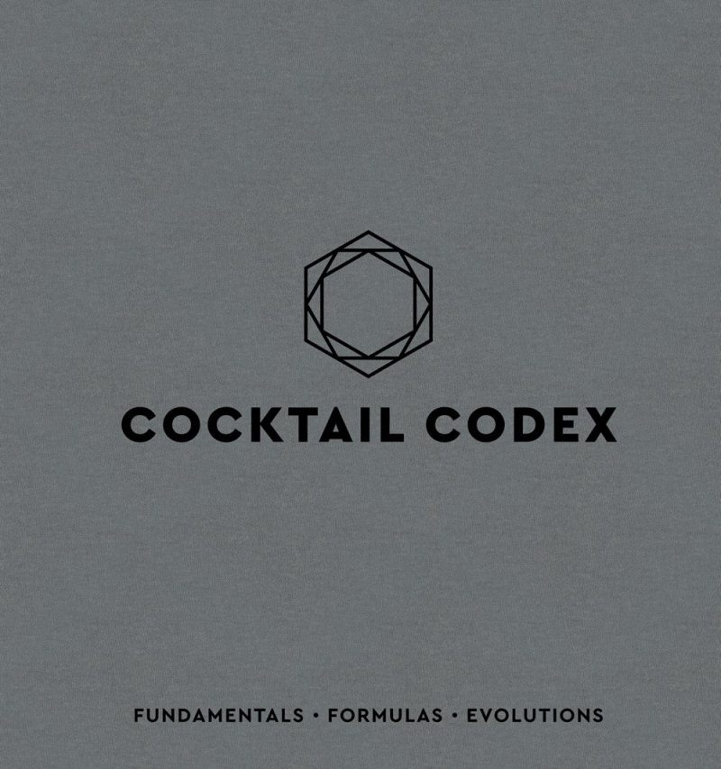 Cocktail Codex: Fundamentals, Formulas, Evolutions A Cocktail Recipe Book