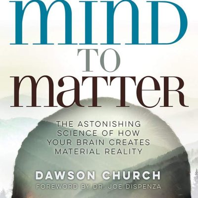 Mind to Matter: The Astonishing Science of How Your Brain Creates Material Reality