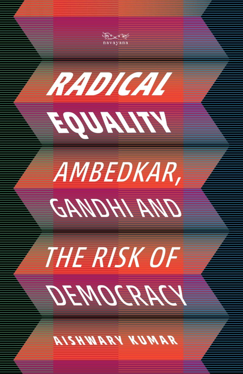 Radical Equality: Ambedkar, Gandhi, and the Risk of Democracy