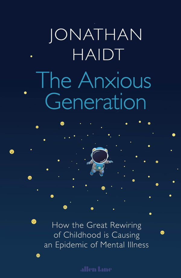 The Anxious Generation: How The Great Rewiring Of Childhood Is Causing An Epidemic Of Mental Illness