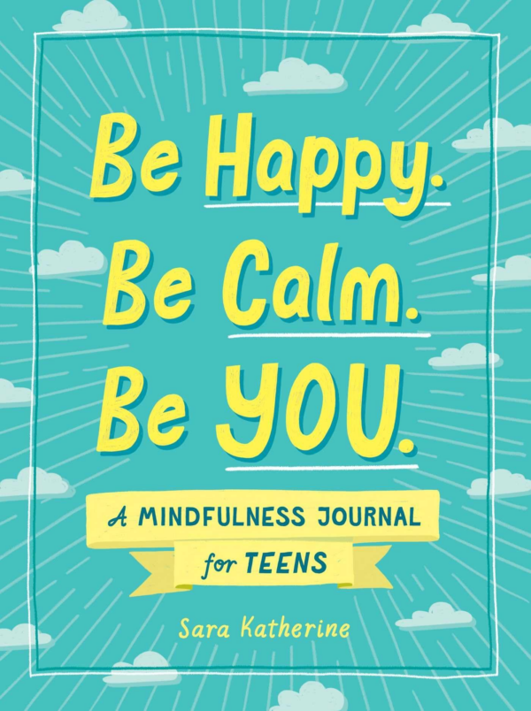 Be Happy Be Calm Be You: A Mindfulness Journal for Teens