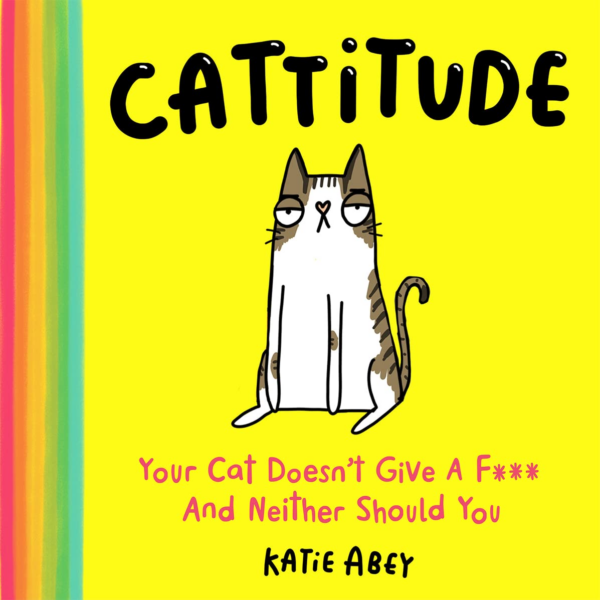 Cattitude: Your Cat Doesn't Give a F and Neither Should You