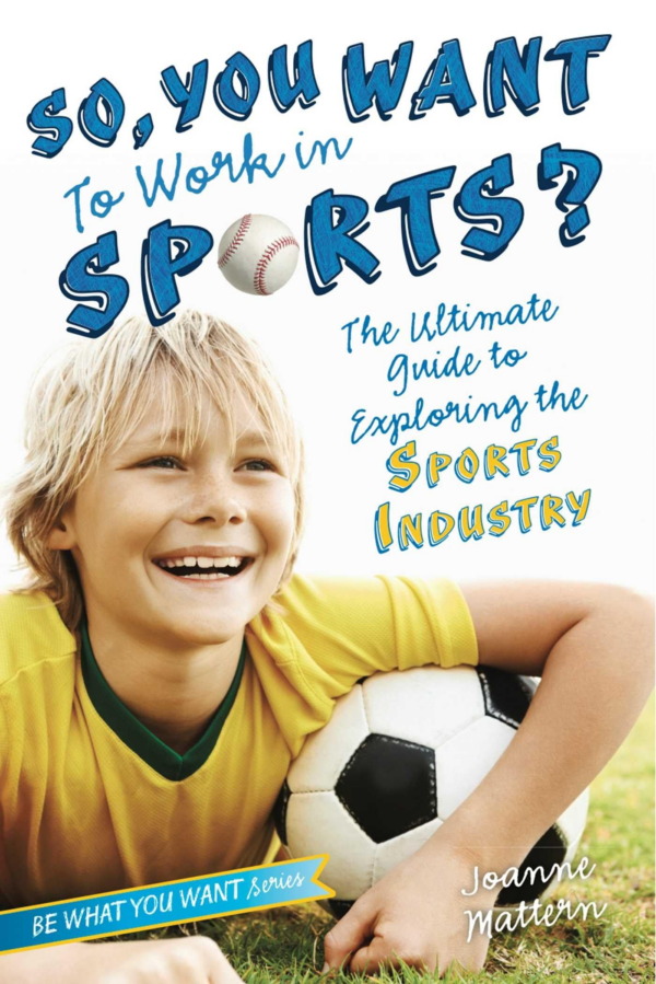 So, You Want to Work in Sports: The Ultimate Guide to Exploring the Sports Industry