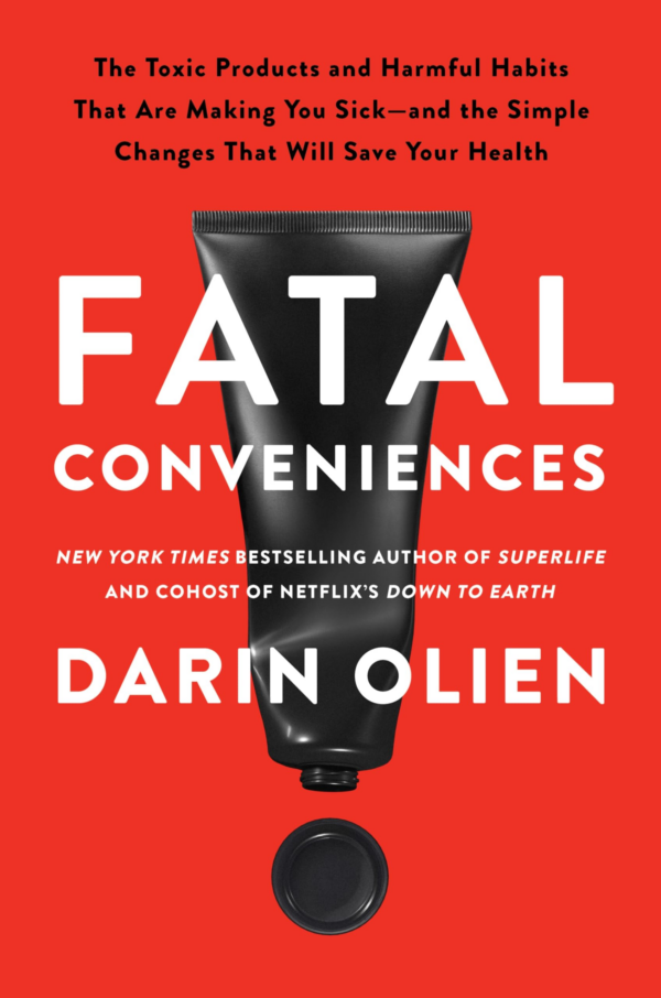 Fatal Conveniences : The Toxic Products and Harmful Habits That Are Making You Sickand the Simple Changes That Will Save Your Health