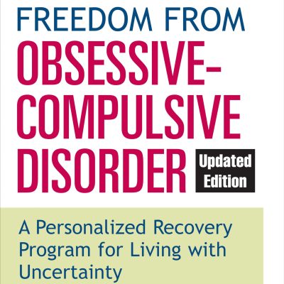 Freedom from Obsessive Compulsive Disorder: A Personalized Recovery Program for Living with Uncertainty, Updated Edition
