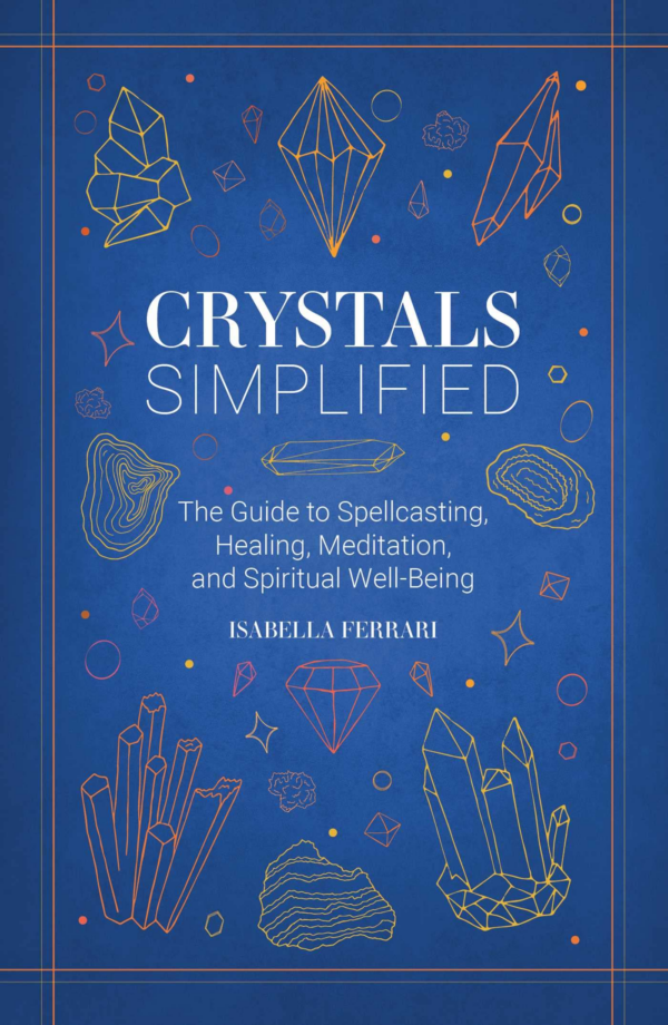 Crystals Simplified: The Guide to Spellcasting, Healing, Meditation, and Spiritual WellBeing