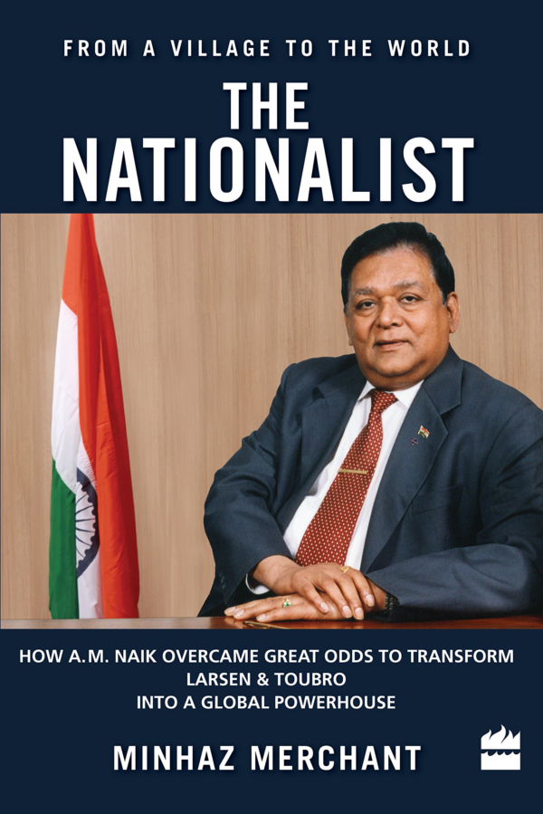 The Nationalist: How AM Naik Overcame Great Odds to Transform Larsen &Toubro into a Global Powerhouse