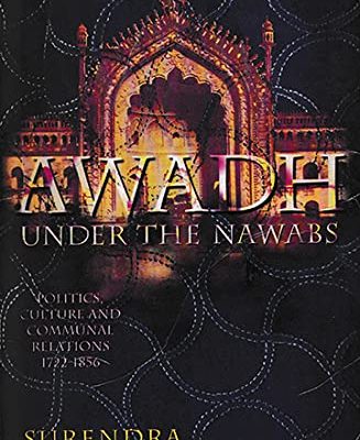 Awadh Under The Nawabs: Politics, Culture And Communal Relations 17221856