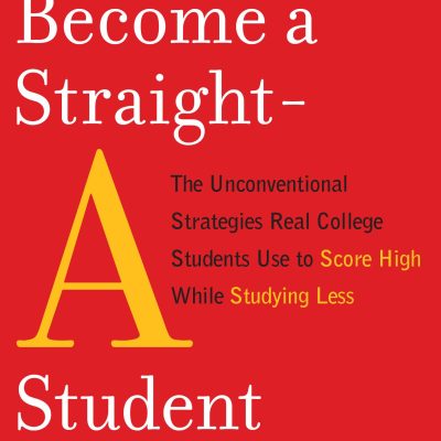 How to Become a StraightA Student: The Unconventional Strategies Real College Students Use to Score High While Studying Less