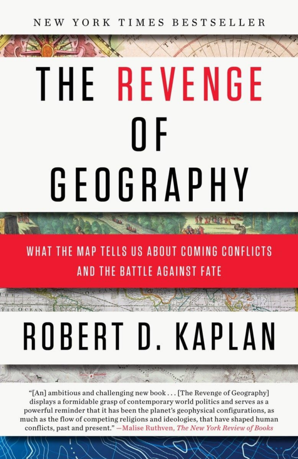 The Revenge of Geography: What the Map Tells Us about Coming Conflicts and the Battle Against Fate