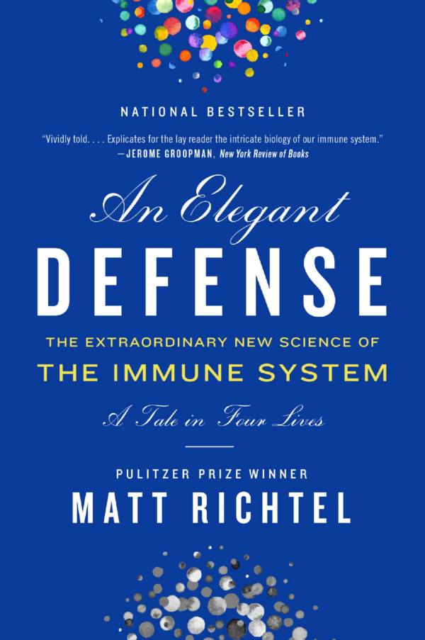 An Elegant Defense : The Extraordinary New Science of the Immune System: A Tale in Four Lives