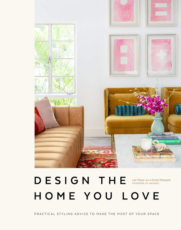 Design the Home You Love: Practical Styling Advice to Make the Most of Your Space An Interior Design Book