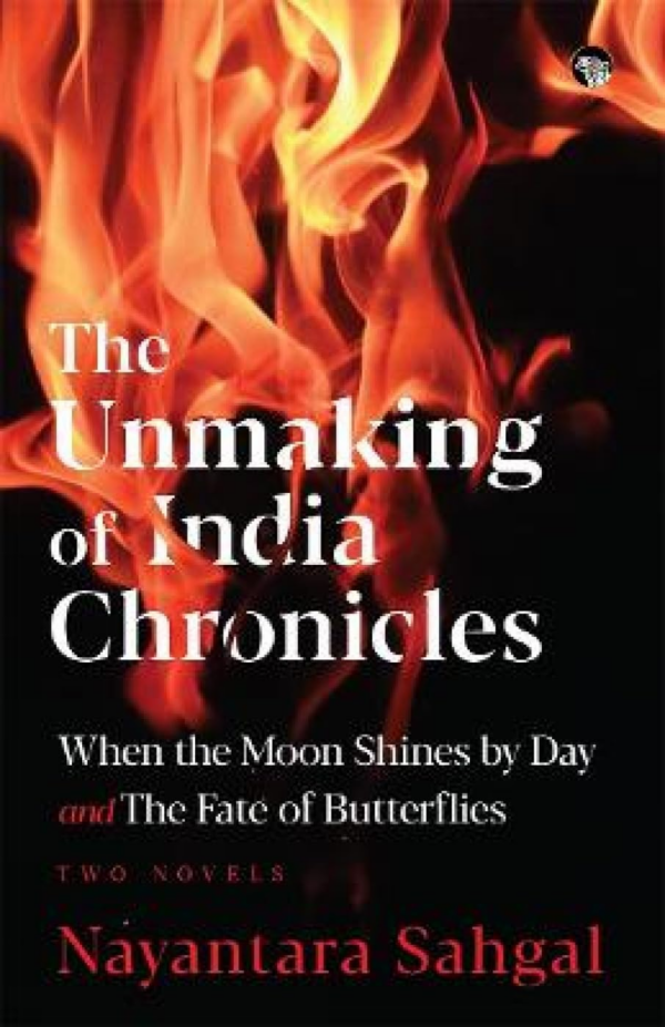 The Unmaking of India Chronicles : When the Moon Shines by Day and the Fate of Butterflies Two Novels