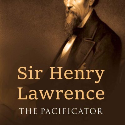 Sir Henry Lawrence: The Pacificator