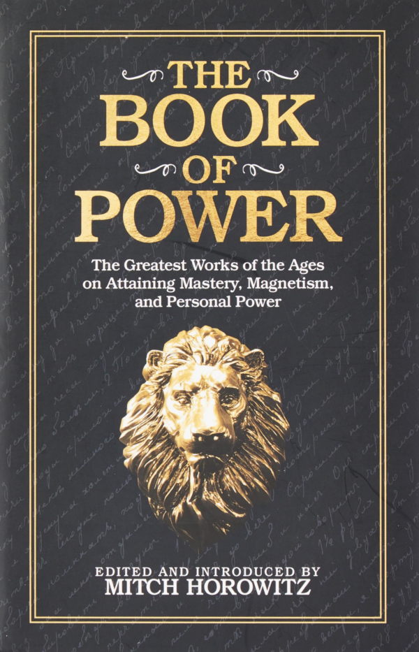 The Book of Power : The Greatest Works of the Ages on Attaining Mastery, Magnetism, and Personal Power