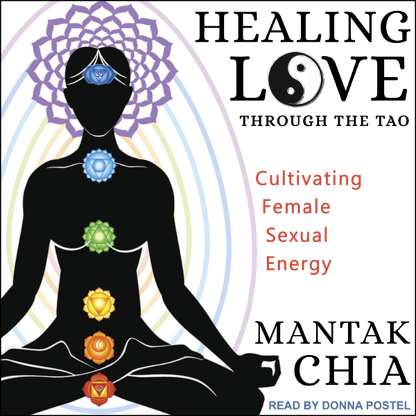 Healing Love Through the Tao: Cultivating Female Sexual Energy