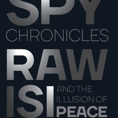 Spy Chronicles: RAW, ISI and the Illusion of Peace