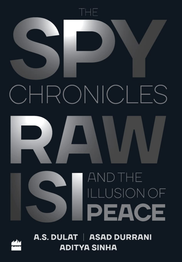 Spy Chronicles: RAW, ISI and the Illusion of Peace