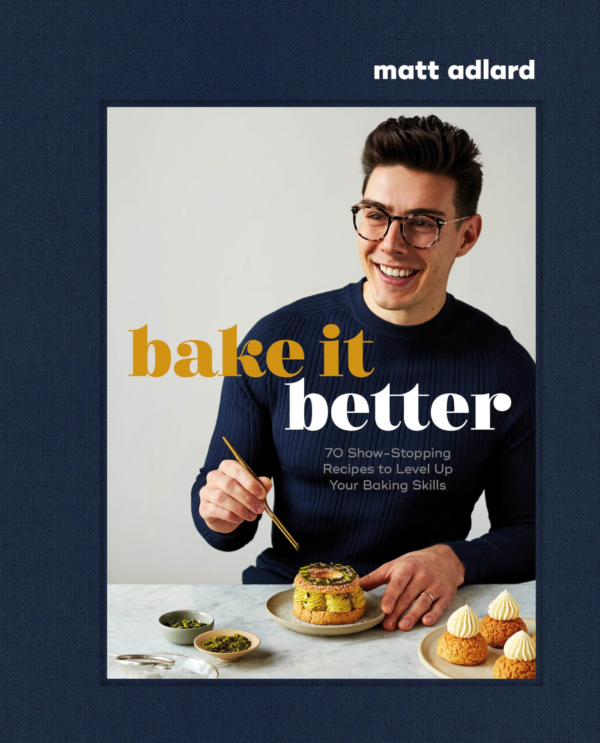 Bake It Better: 70 ShowStopping Recipes to Level Up Your Baking Skills