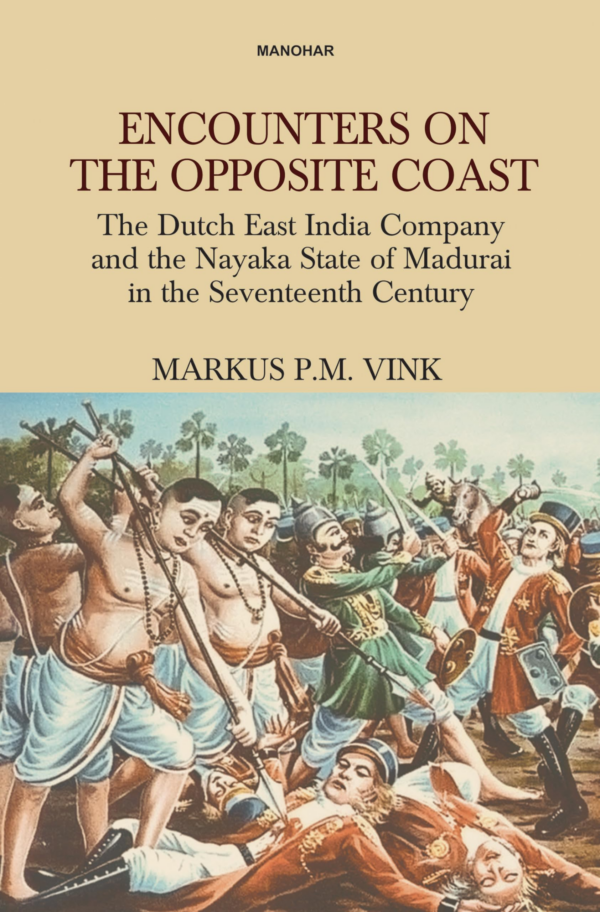Encounters on the Opposite Coast: The Dutch East India Company and the Nayaka State of Madurai in the Seventeenth Century