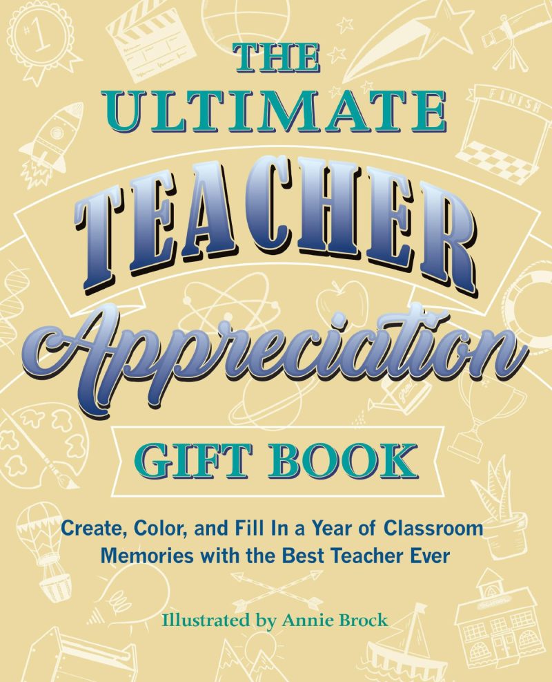 Ultimate Teacher Appreciation Gift Book: Create, Color, and Fill in a Year of Classroom Memories with the Best Teacher Ever