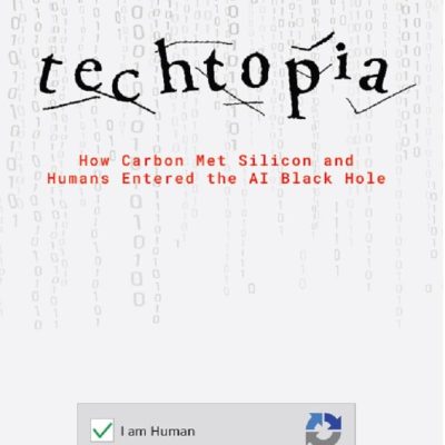 Techtopia: How Carbon Met Silicon and Humans Entered the AI Black Hole