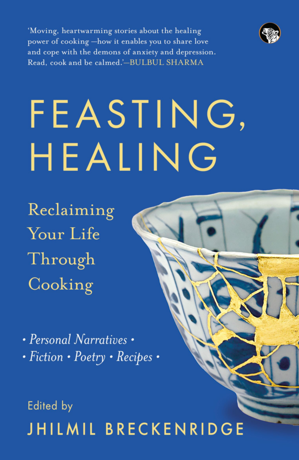 Feasting, Healing : RECLAIMING YOUR LIFE THROUGH COOKINGa PERSONAL NARRATIVES, POETRY, FICTION, RECI