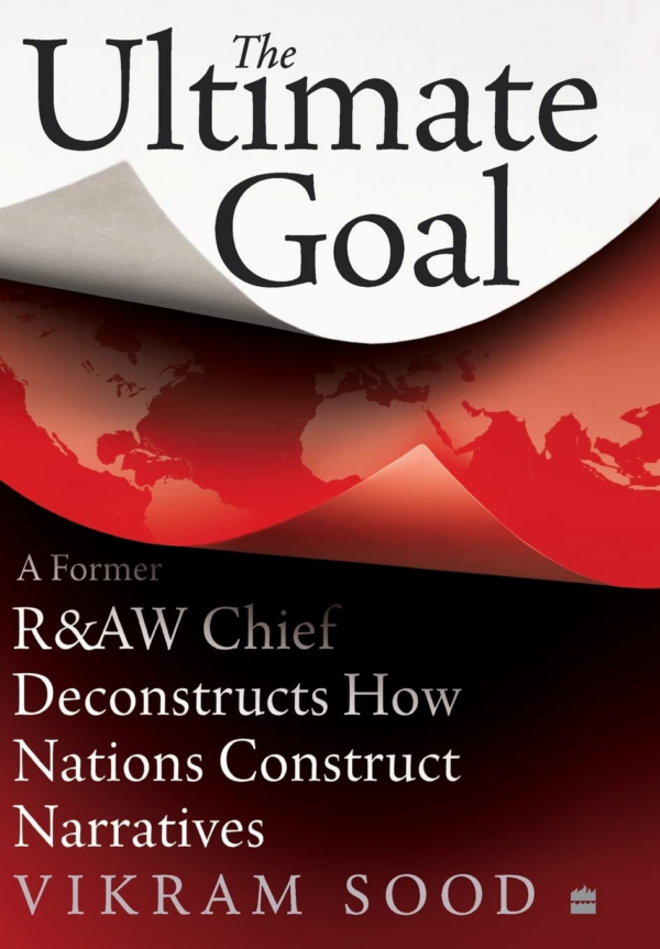 Ultimate Goal: A Former R&aw Chief Deconstructs How Nations Construct Narratives