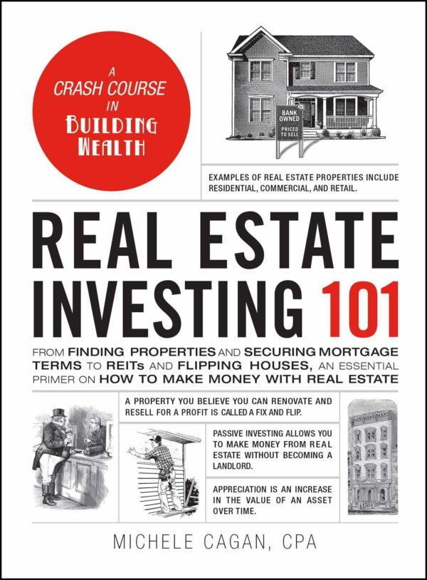 Real Estate Investing 101: From Finding Properties and Securing Mortgage Terms to Reits and Flipping Houses, an Essential Primer on How to Make Money with Real Estate