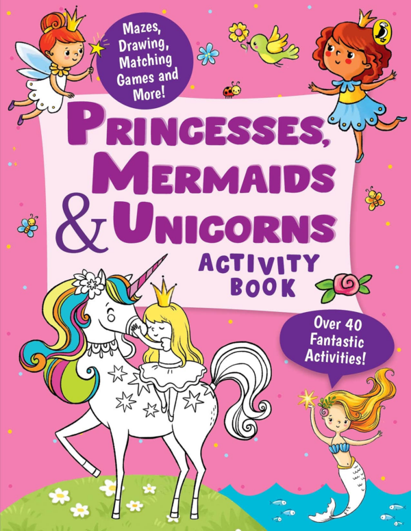 Princesses, Mermaids and Unicorns Activity Book: Over 40 Fun Activities, Mazes, Drawing, Matching Games & More