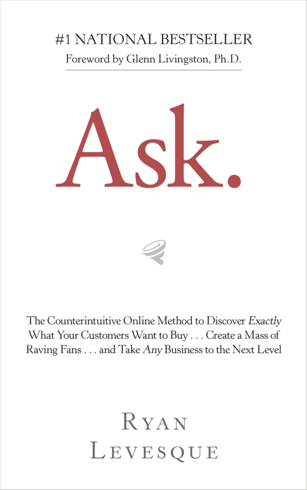 Ask : The Counterintuitive Online Method to Discover Exactly What Your Customers Want to Buy