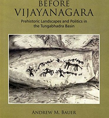 Before Vijayanagara: Prehistoric Landscapes and Politics in the Tungabhadra Basin